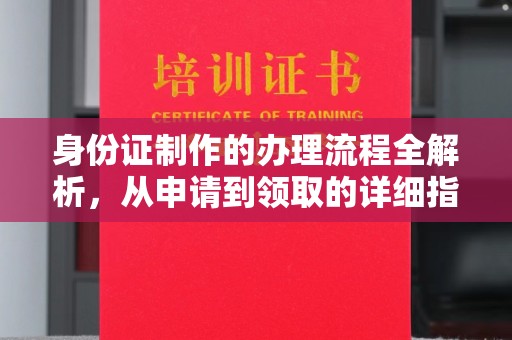 路桥身份证制作的办理流程全解析，从申请到领取的详细指南